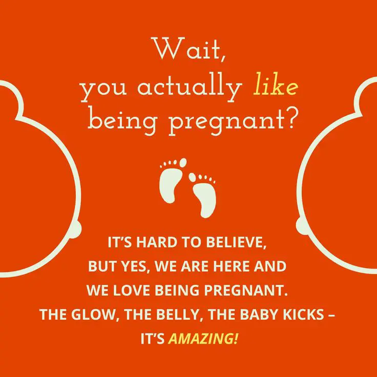 Wait, you actually like being pregnant? It